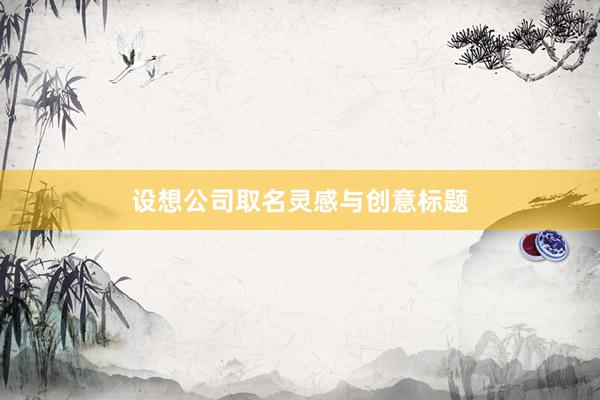 设想公司取名灵感与创意标题